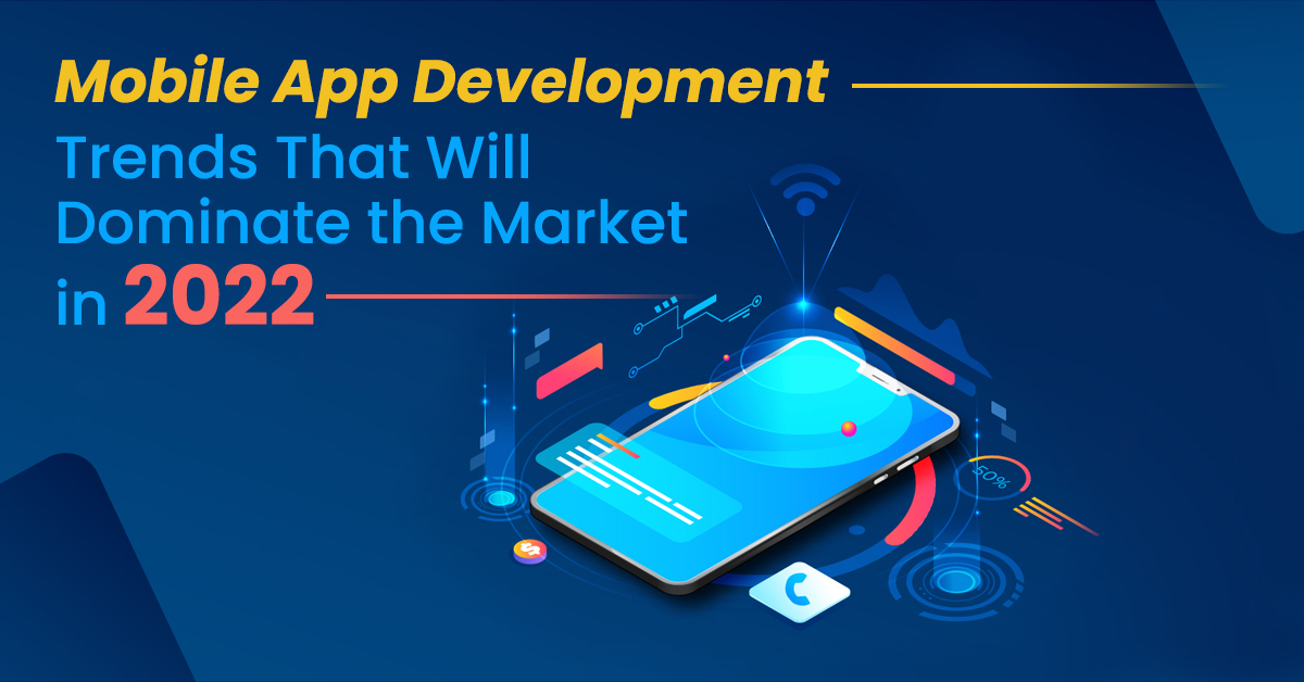 15 Mobile App Development Trends That Will Rule the Market in 2022