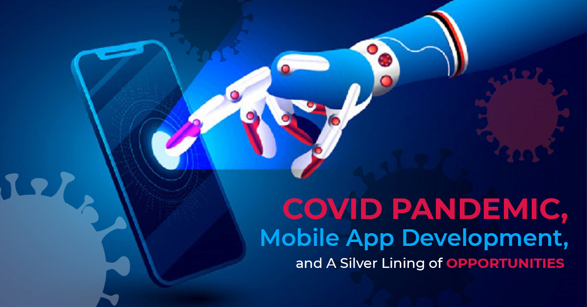 Mobile App Development in Pandemic, and A Silver Lining of Opportunities