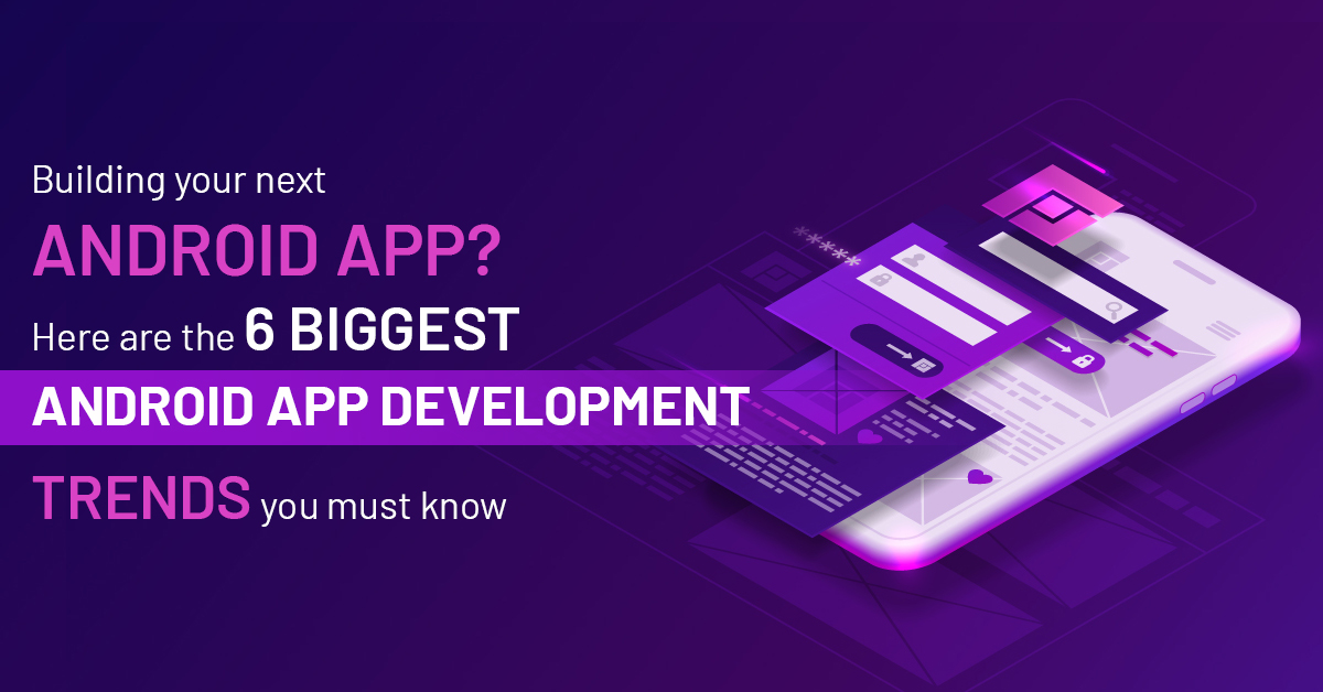 Top Android app development trends you must know