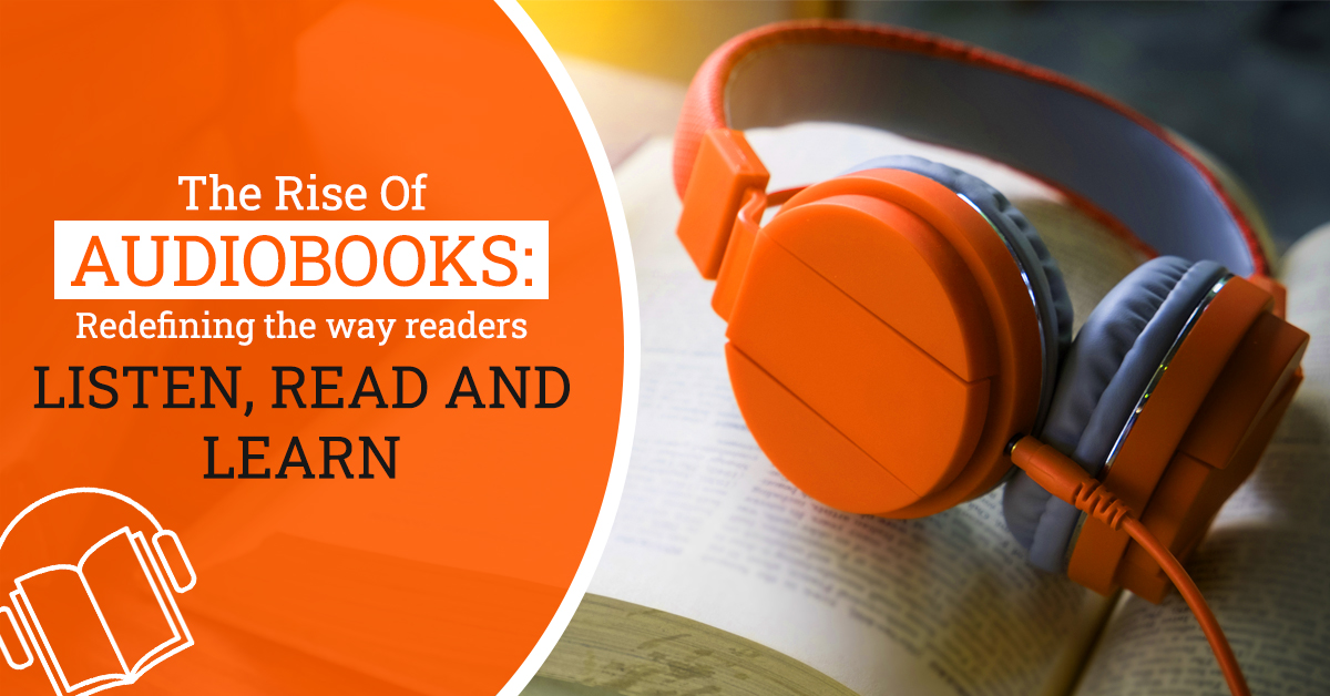 Rise Of Audiobooks: Redefining The Way Readers Listen, Read & Learn