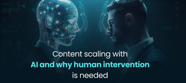 Content Scaling with AI & Why Human Intervention Is Needed