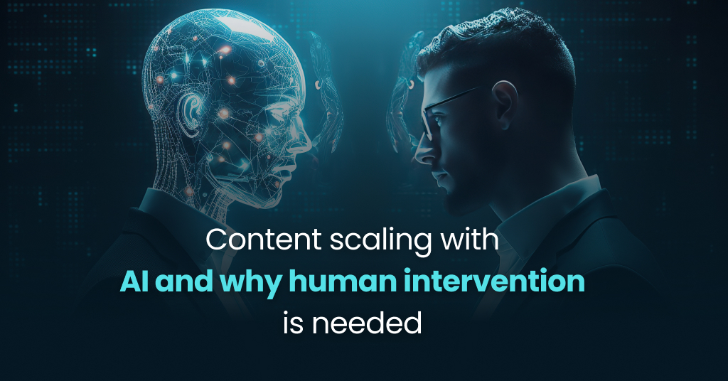 Content Scaling with AI & Why Human Intervention Is Needed