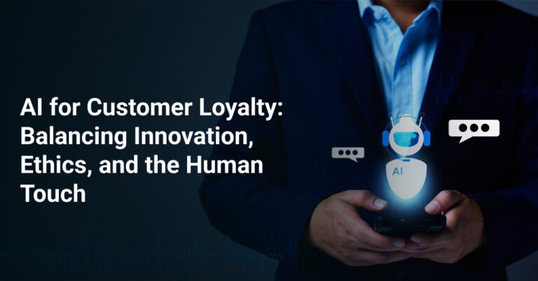 Building Customer Loyalty with AI: Balancing Personalization, Ethics, and the Human Touch