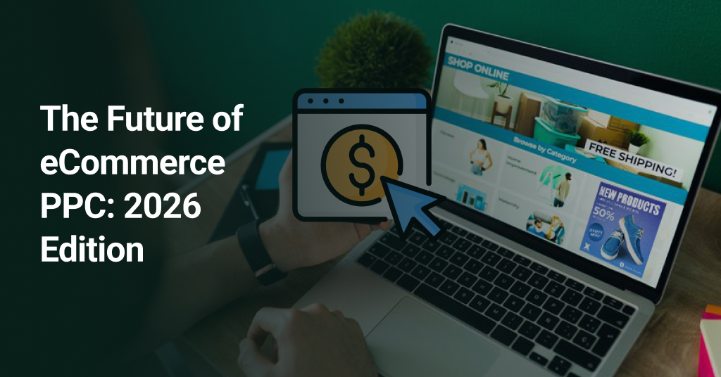 What’s Next for eCommerce PPC in 2026 10 Key Predictions for Paid Advertising